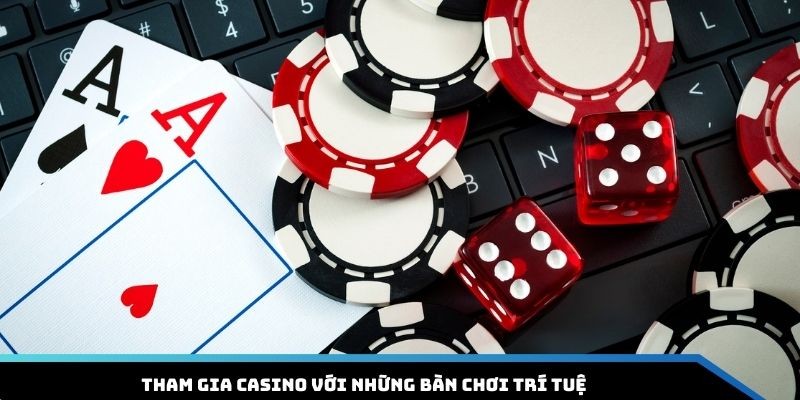 Tham gia casino với những bàn chơi trí tuệ