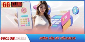 Hướng dẫn rút tiền 66club đơn giản dễ dàng 