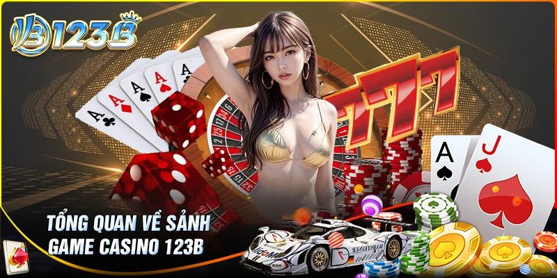 Tổng quan sảnh game Casino 123B